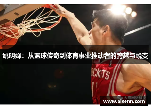 姚明婵：从篮球传奇到体育事业推动者的跨越与蜕变