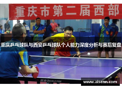 重庆乒乓球队与西安乒乓球队个人能力深度分析与赛后复盘