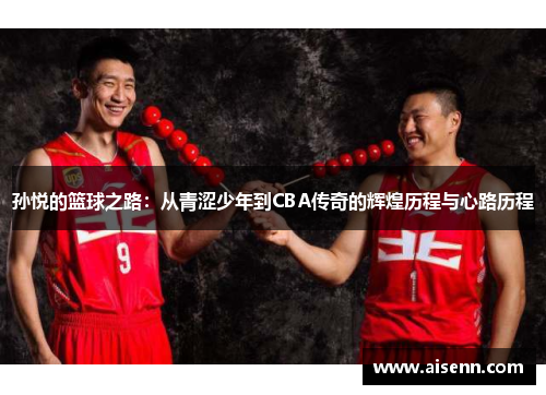 孙悦的篮球之路：从青涩少年到CBA传奇的辉煌历程与心路历程