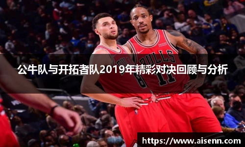 beats365公牛队与开拓者队2019年精彩对决回顾与分析